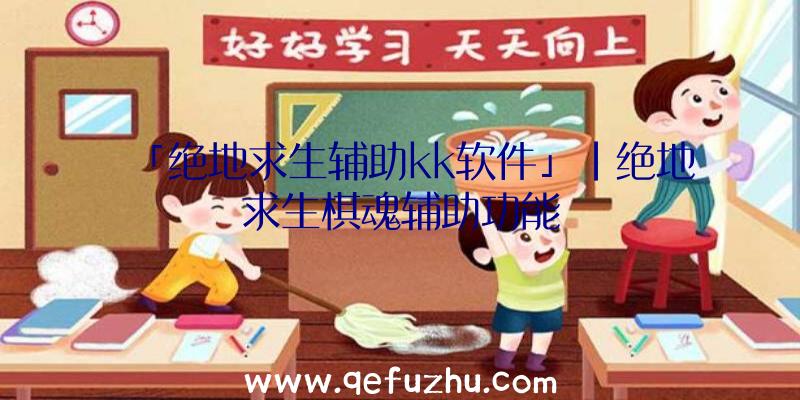 「绝地求生辅助kk软件」|绝地求生棋魂辅助功能